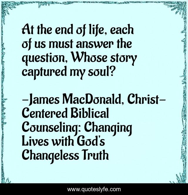 At the end of life, each of us must answer the question, Whose story captured my soul?