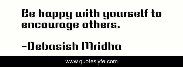 Be happy with yourself to encourage others.