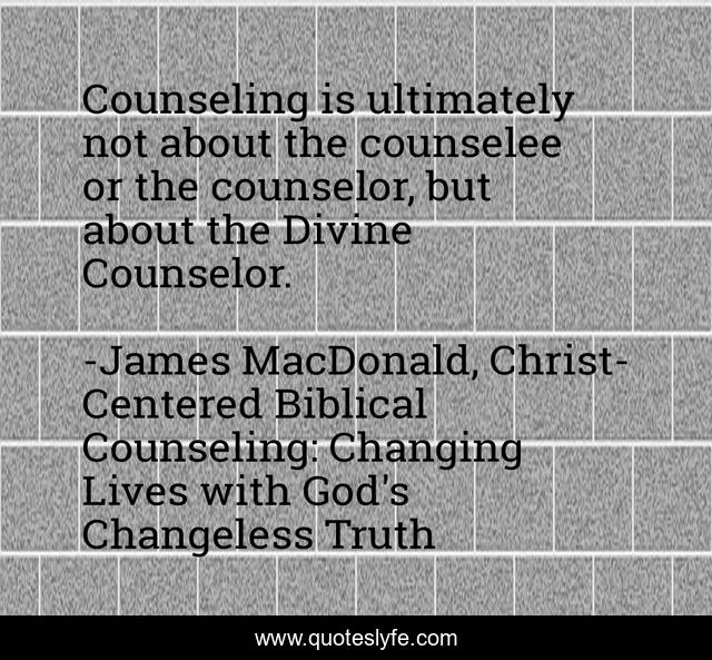 Counseling is ultimately not about the counselee or the counselor, but about the Divine Counselor.