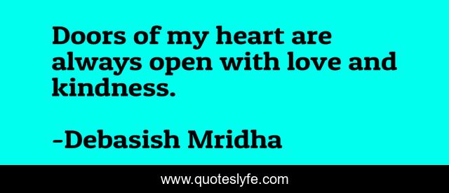 Doors of my heart are always open with love and kindness.