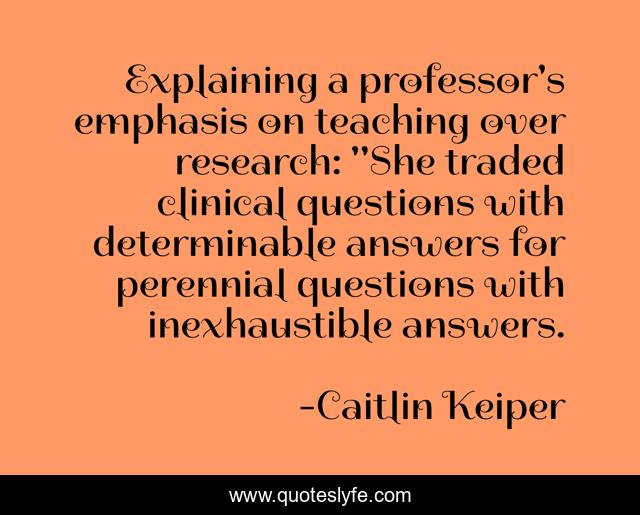 Explaining a professor's emphasis on teaching over research: 