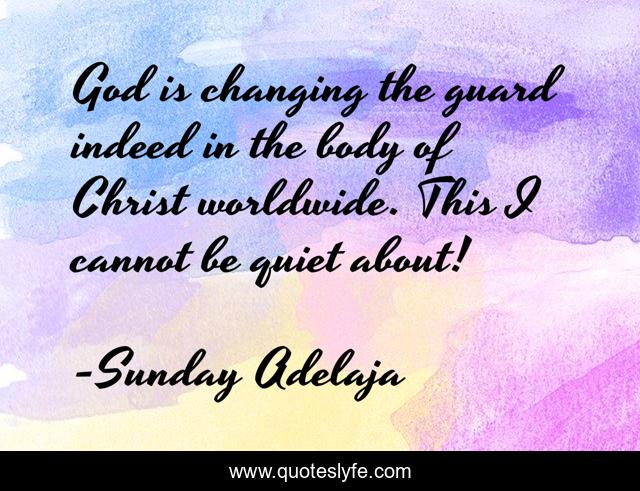 God is changing the guard indeed in the body of Christ worldwide. This I cannot be quiet about!