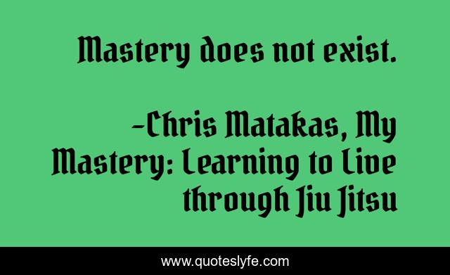 Mastery does not exist.