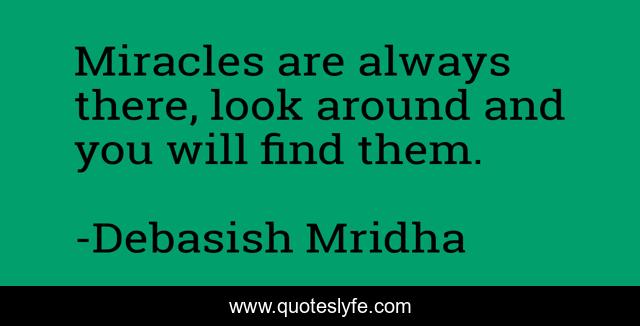 Miracles are always there, look around and you will find them.