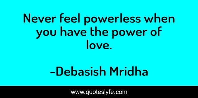 Never feel powerless when you have the power of love.