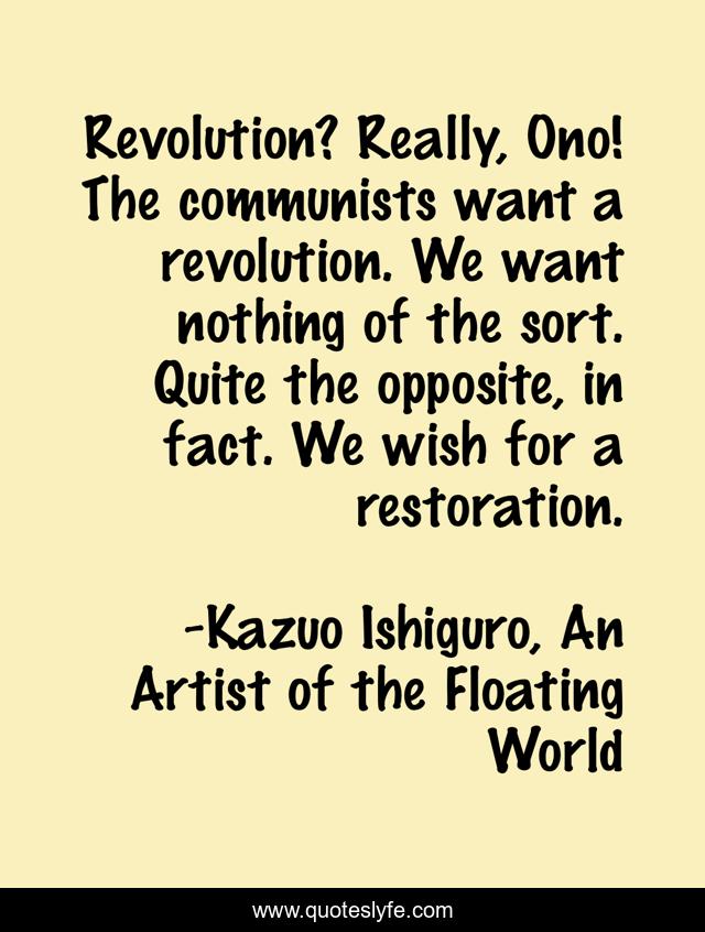 Revolution? Really, Ono! The communists want a revolution. We want nothing of the sort. Quite the opposite, in fact. We wish for a restoration.