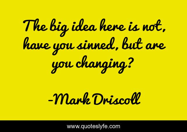 The big idea here is not, have you sinned, but are you changing?