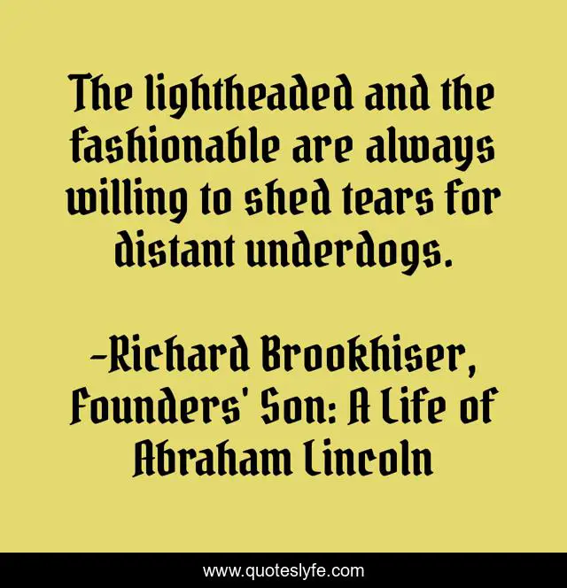 The lightheaded and the fashionable are always willing to shed tears for distant underdogs.
