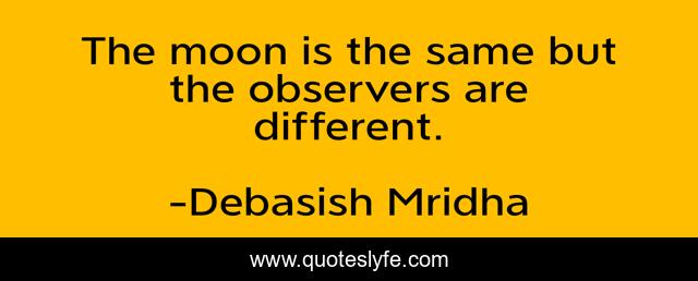The moon is the same but the observers are different.