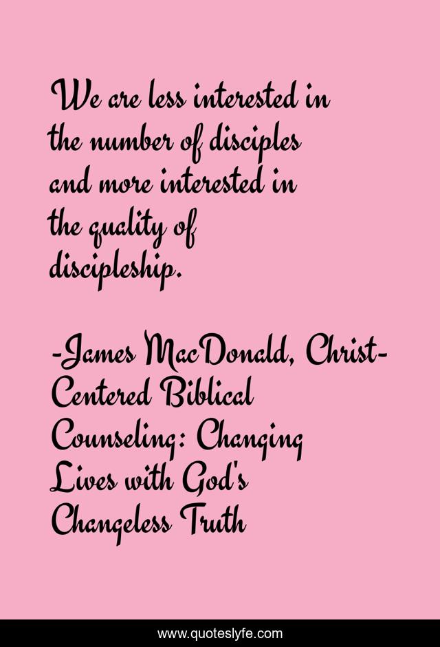 We are less interested in the number of disciples and more interested in the quality of discipleship.