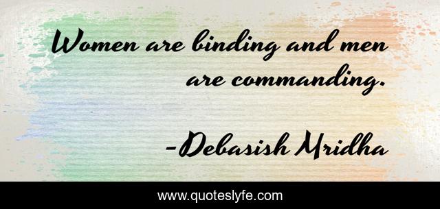 Women are binding and men are commanding.
