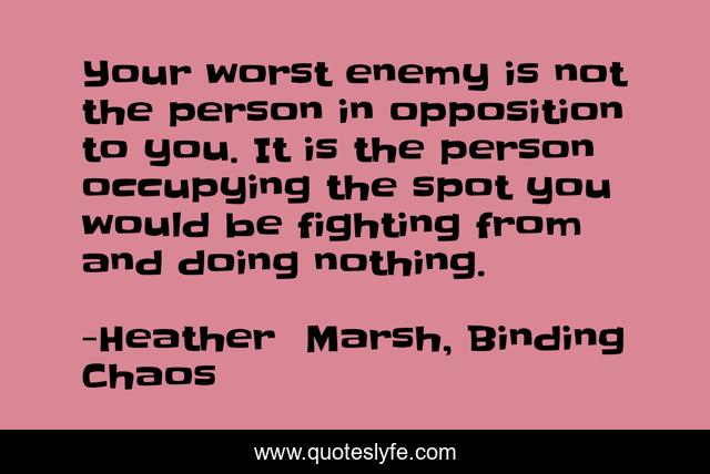 Your worst enemy is not the person in opposition to you. It is the person occupying the spot you would be fighting from and doing nothing.