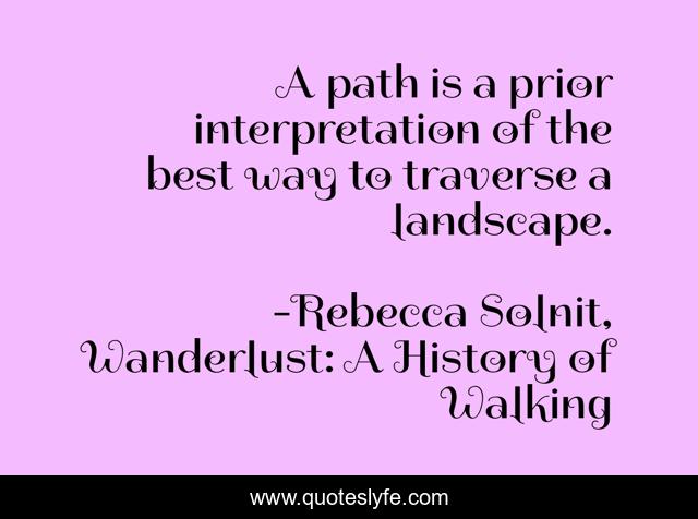 A path is a prior interpretation of the best way to traverse a landscape.
