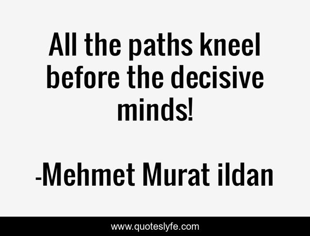 All the paths kneel before the decisive minds!