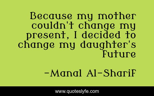 Because my mother couldn't change my present, I decided to change my daughter's future