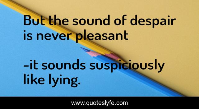 But the sound of despair is never pleasant