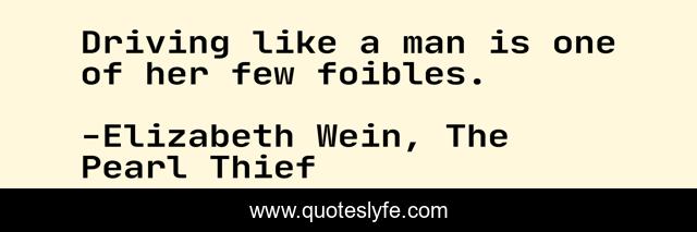 Driving like a man is one of her few foibles.