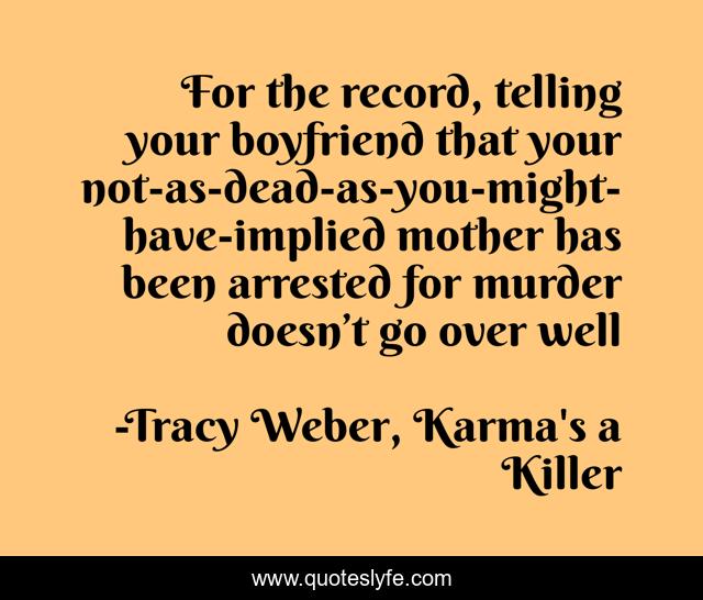 For the record, telling your boyfriend that your not-as-dead-as-you-might-have-implied mother has been arrested for murder doesn’t go over well