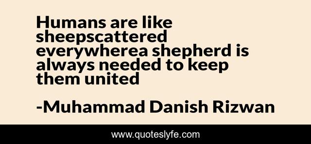 Humans are like sheepscattered everywherea shepherd is always needed to keep them united