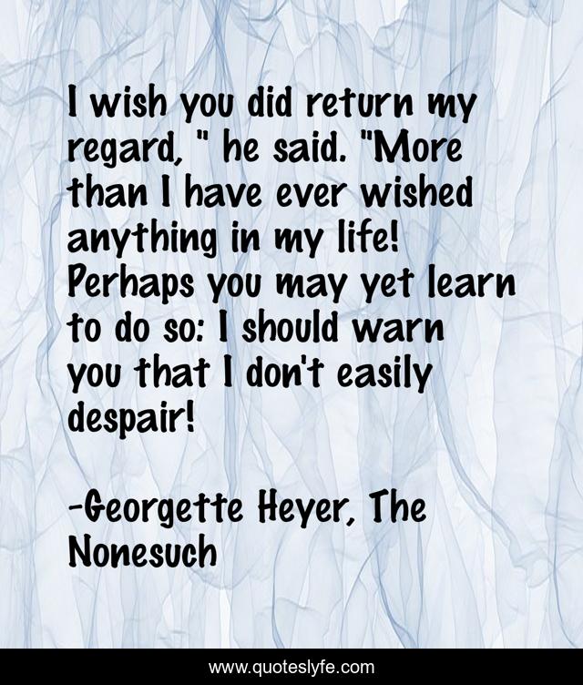 I wish you did return my regard, 