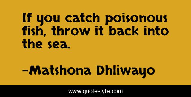 If you catch poisonous fish, throw it back into the sea.