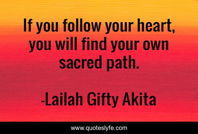 If you follow your heart, you will find your own sacred path.