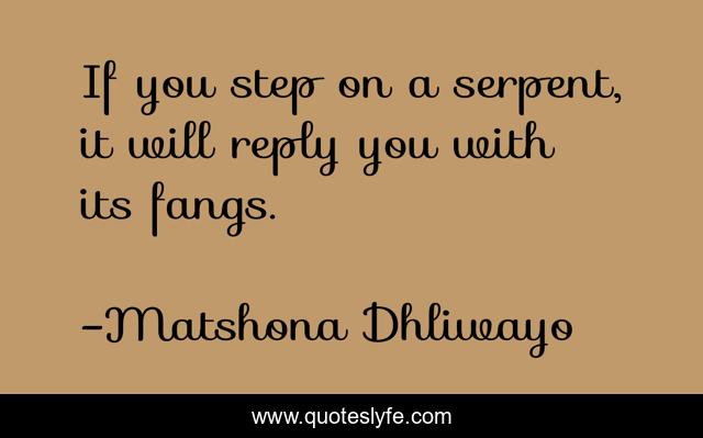 If you step on a serpent, it will reply you with its fangs.