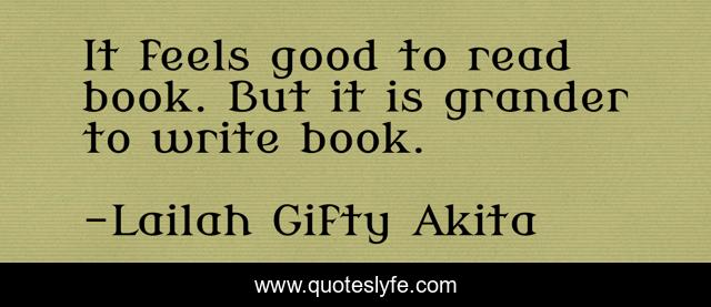 It feels good to read book. But it is grander to write book.
