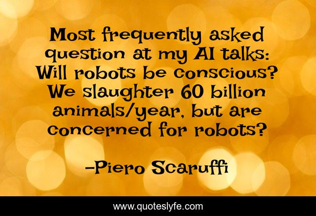 Most frequently asked question at my AI talks: Will robots be conscious? We slaughter 60 billion animals/year, but are concerned for robots?
