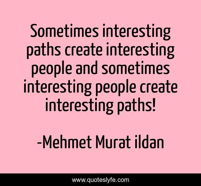 Sometimes interesting paths create interesting people and sometimes interesting people create interesting paths!