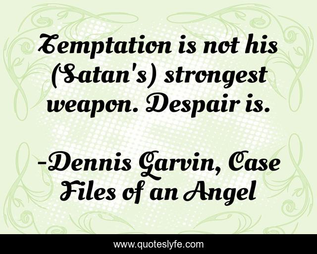 Temptation is not his (Satan's) strongest weapon. Despair is.