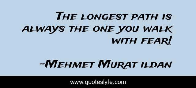 The longest path is always the one you walk with fear!
