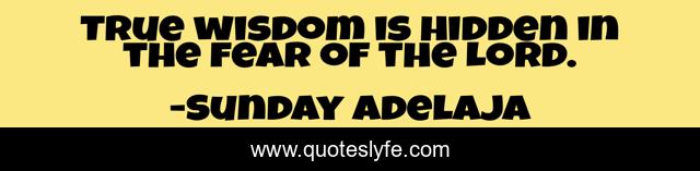 True wisdom is hidden in the fear of the Lord.