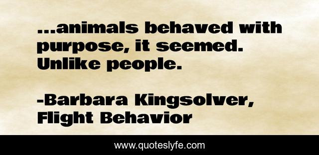 ...animals behaved with purpose, it seemed. Unlike people.