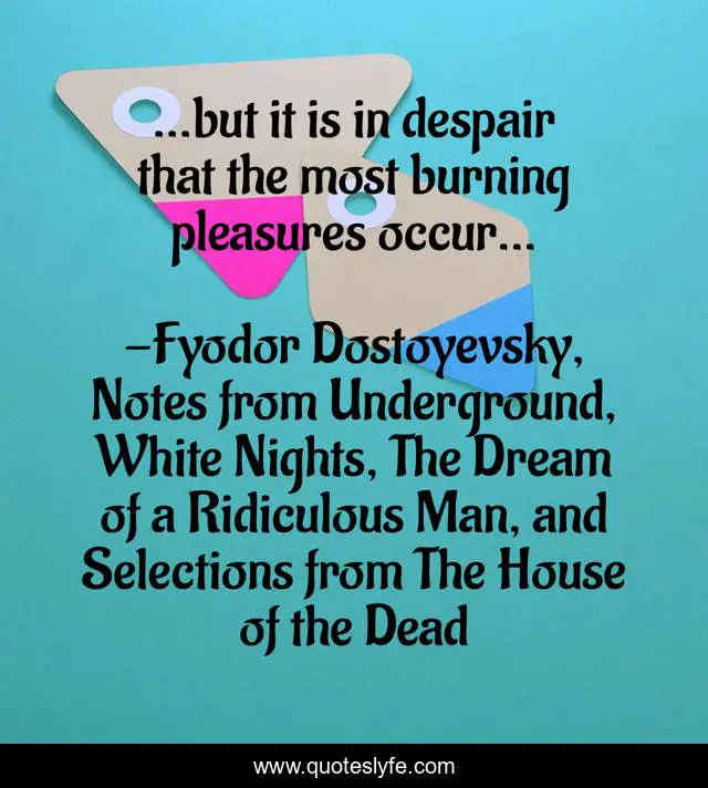 …but it is in despair that the most burning pleasures occur…
