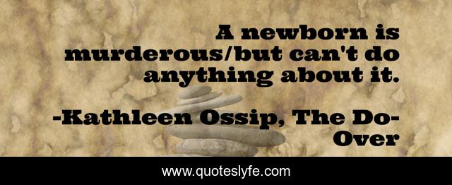 A newborn is murderous/but can't do anything about it.