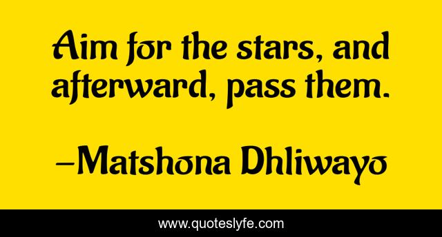 Aim for the stars, and afterward, pass them.