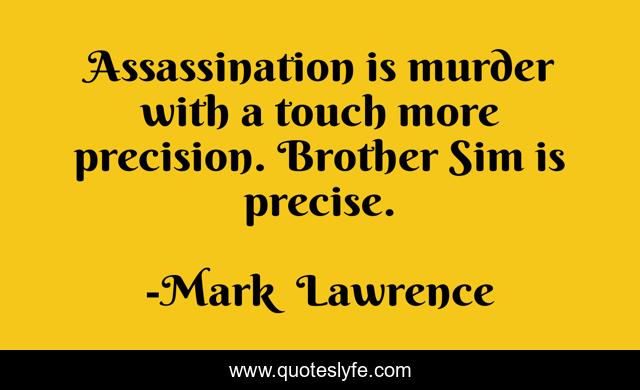 Assassination is murder with a touch more precision. Brother Sim is precise.