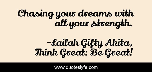 Chasing your dreams with all your strength.