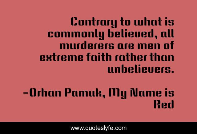 Contrary to what is commonly believed, all murderers are men of extreme faith rather than unbelievers.