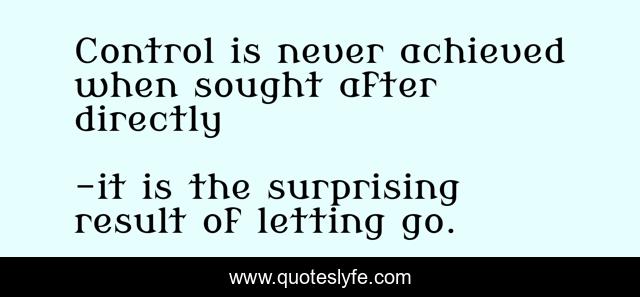 Control is never achieved when sought after directly