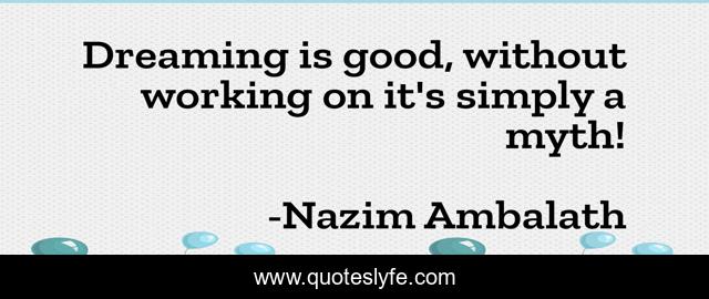 Dreaming is good, without working on it's simply a myth!