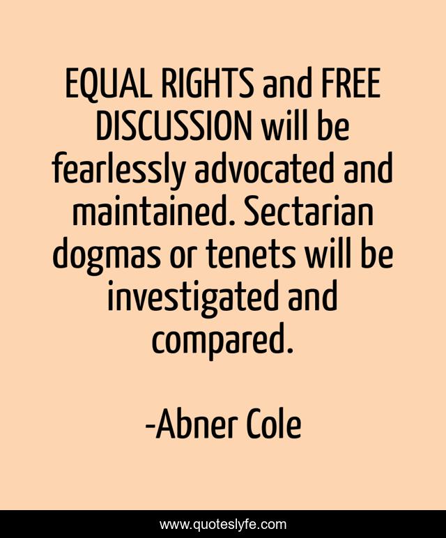 EQUAL RIGHTS and FREE DISCUSSION will be fearlessly advocated and maintained. Sectarian dogmas or tenets will be investigated and compared.