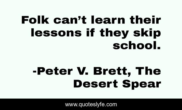 Folk can’t learn their lessons if they skip school.