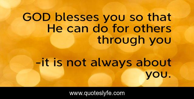 GOD blesses you so that He can do for others through you