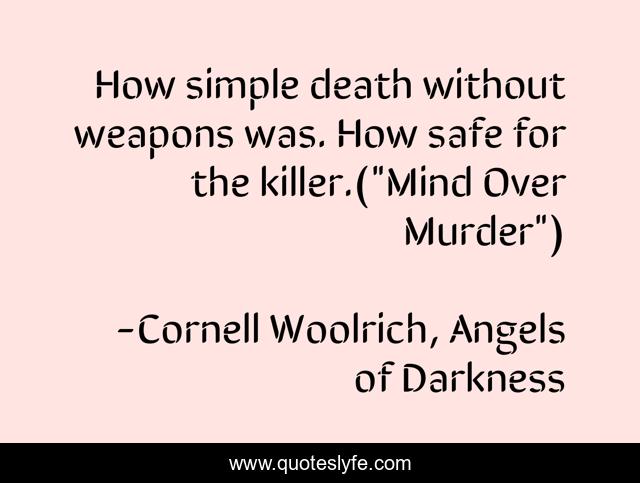 How simple death without weapons was. How safe for the killer.(