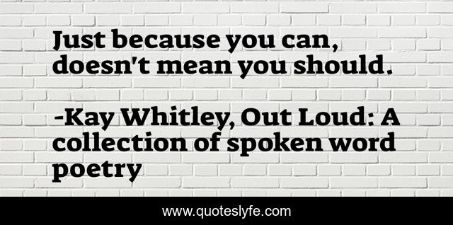 Just because you can, doesn't mean you should.