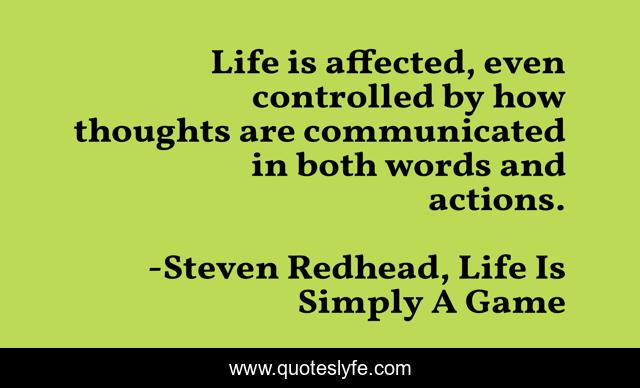 Life is affected, even controlled by how thoughts are communicated in both words and actions.