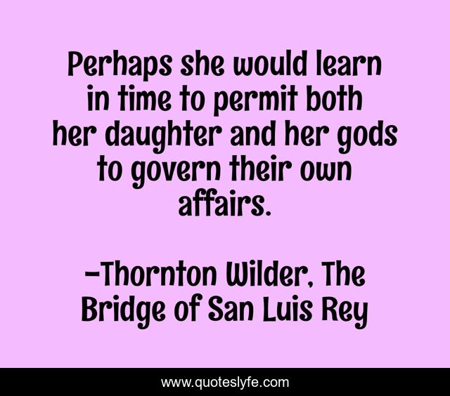 Perhaps she would learn in time to permit both her daughter and her gods to govern their own affairs.