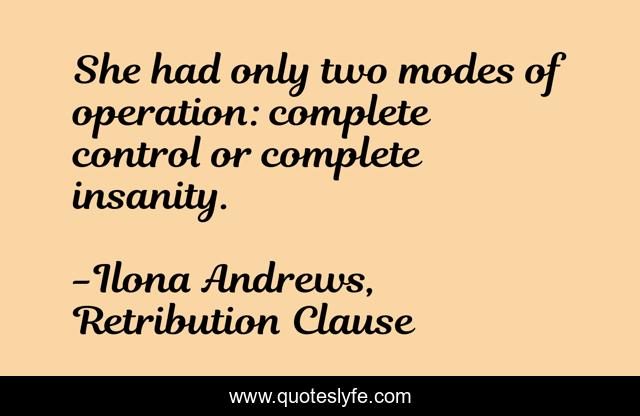 She had only two modes of operation: complete control or complete insanity.